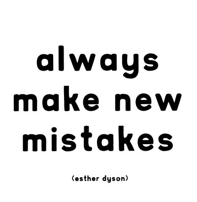 Always Make New Mistakes
