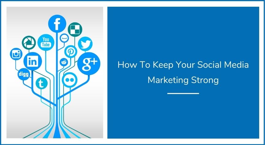 How to Keep Your Social Media Marketing Strong