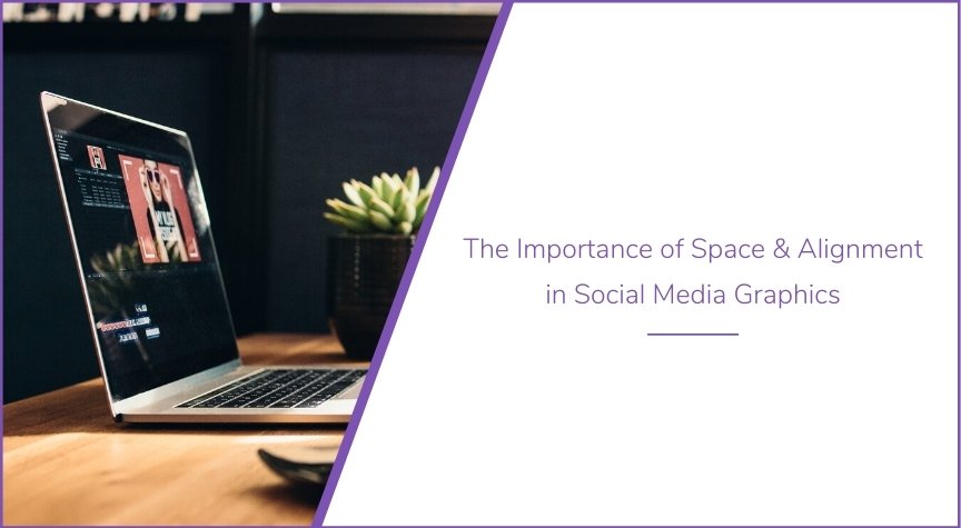 The Importance of Space & Alignment in Social Media Graphics