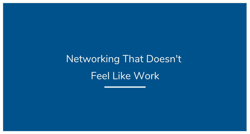 Networking That Doesn’t Feel Like Work