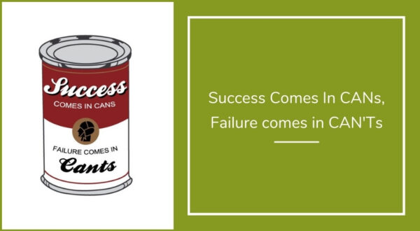 Success Comes In CANS, Failure comes in CAN'Ts